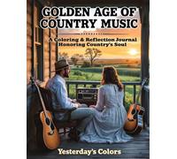 Golden Age of Country Music: A Coloring & Reflection Journal Honoring Country’s Soul: Memories from Country Music’s Most Heartfelt Era (Yesterday’s ... Reflection Books for Seniors and Caregivers)