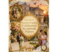 Golden Anniversary Celebration Scrapbook Papers: A Carefully Designed 8.5 × 11 Scrapbook Papers with Over 200 Craft Elements on 35 Pages of Stunning Patterns, Cutouts & Creative Designs