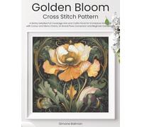 Golden Bloom Cross Stitch Pattern: A Richly Detailed Full Coverage Arts and Crafts Floral for Immersive Stitching with Colour and Mono Charts, ... Beginner Instructions (The Timeless Stitches)