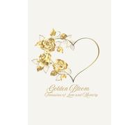 Golden Bloom Journal: for creating Treasures of Love and Memory: A Gold Rose- Themed notebook for Cherished Memories, Mindfulness, and Inspirational Writing- A perfect Gift for Loved Ones