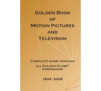 Golden Book of Motion Pictures and Television: Complete guide through all Golden Globe® Ceremonies (Movie awards)