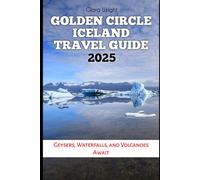 GOLDEN CIRCLE ICELAND TRAVEL GUIDE 2025: Geysers, Waterfalls, and Volcanoes Await (TRAVELS, VACATIONS AND TOURS)