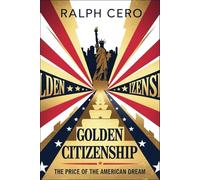 Golden Citizenship: The Price of the American Dream: How Wealth and Politics Shape the Future of U.S. Immigration