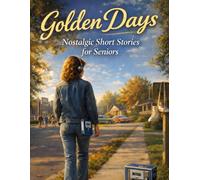 Golden Days: Nostalgic Short Stories for Seniors: Heartwarming Tales from the 1950s, 60s, and 70s That Bring Back Cherished Memories