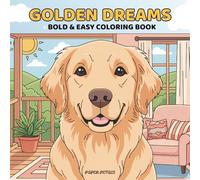 Golden Dreams: A Bold and Easy Golden Retriever Coloring Book for Adults and Teens Big and Simple Cozy Dog Moments for Peaceful Relaxation (Golden Retriever Relaxation Series)