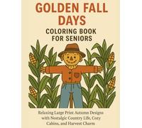 Golden Fall Days Coloring Book for Seniors: Relaxing Large Print Autumn Designs with Nostalgic County Life, Cozy Cabins, and Harvest Charm