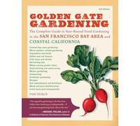 Golden Gate Gardening, 3rd Edition: The Complete Guide to Year-Round Food Gardening in the San Francisco Bay Area & Coastal California