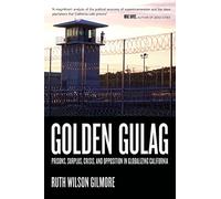 Golden Gulag: Prisons, Surplus, Crisis, and Opposition in Globalizing California: 21 (American Crossroads)