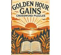 Golden Hour Gains Crossword Puzzles: Maximize Your Gains for Success in the Golden Hour to Boost Energy, Focus, and Success Through Morning Puzzles| ... 120 Pages| for Early Risers and Achievers