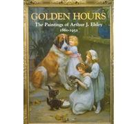 Golden Hours: The Paintings of Arthur J. Elsley 1860-1952