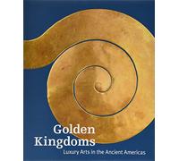 Golden Kingdoms - Luxury Arts in the Ancient Americas (Getty Publications -)