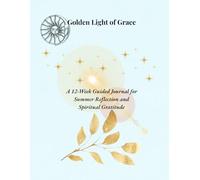 Golden Light of Grace: A 12-Week Guided Journal for Summer Reflection and Spiritual Gratitude