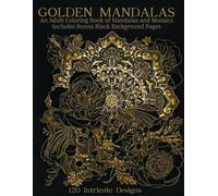 GOLDEN MANDALAS: An Adult Coloring Book with Floral Patterns, Relaxing Designs, and 120 Intricate Mandalas for Stress Relief