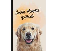 Golden Moments Notebook: Golden Retriever Journal for Dog Lovers - A Lined Notebook for Memories, Notes, and Everyday Life with Your Dog