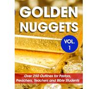 Golden Nuggets Vol 1: Over 250 Outlines for Pastors, Preachers, Teachers and Bible Students