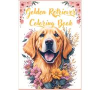 Golden Retriever Coloring Book: Cute Golden Retriever Coloring Book for Kids and Adults, A Cute and Adorable Coloring Book with flowers and mandalas ... Antistress and relaxation (Dog Coloring Book)