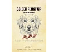 Golden Retriever Operating Manual: A Declassified Guide to a Chronically Optimistic Domestic Unit (The Analog Archive: Canine Operating Manuals)