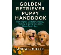 GOLDEN RETRIEVER PUPPY HANDBOOK: The Complete Guide to Choosing, Training & Caring for a Calm, Happy Family Dog
