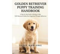 GOLDEN RETRIEVER PUPPY TRAINING HANDBOOK: A Step-by-Step Guide to Raising a Calm, Well-Mannered Golden from Puppyhood Through Adolescence