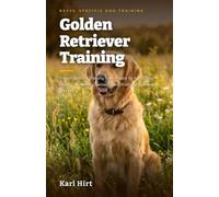 Golden Retriever Training: Breed-Specific Training from Puppy to Adult Dog - Basic Commands, Loose-Leash Walking, Retrieving and More