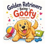 Golden Retrievers Being Goofy: A Bold and Easy Coloring Book for Adults and Teens Featuring 40 Funny and Mischievous Golden Retriever Moments for ... Relaxation. (The Pawsome Comedy Collection)