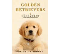 Golden Retrievers Uncovered: The New Owner's Complete Playbook