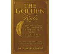GOLDEN RULES LEGACY JOURNAL: 30 LIFE LESSONS I WISH SOMEONE WOULD HAVE TOLD ME