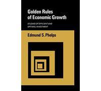 Golden Rules of Economic Growth: Studies of Efficient and Optimal Investment