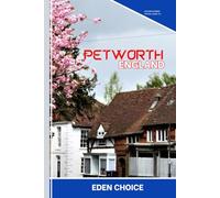 Golden Shores Travel Guide To Petworth England: Exploring Stately Homes, Antique Shops, and Timeless English Countryside (Top Countries Travel Guide)