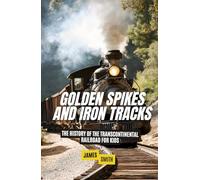 Golden Spikes and Iron Tracks: The History of the Transcontinental Railroad For Kids (History Just for Kids)