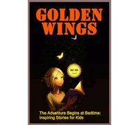 Golden Wings: The Adventure Begins at Bedtime: Inspiring Stories for Kids