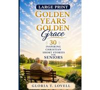 GOLDEN YEARS GOLDEN GRACE: 30 Inspiring Christian Short Stories for Seniors