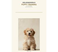 Goldendoodle Puppy Training: A Step-by-Step Guide for First-Time Owners: Potty Training, Crate, Leash Manners & a Calm, Happy Doodle