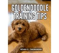 Goldendoodle Training Tips: Your Comprehensive Guide to Raising a Happy and Well-Behaved Goldendoodle | Master the Art of Goldendoodle Training with Proven Techniques and Expert Tips