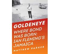 Goldeneye: Where Bond Was Born: Ian Fleming's Jamaica