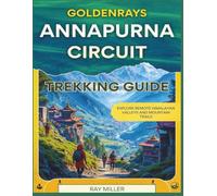 GoldenRays Annapurna Circuit Trekking Guide: Explore Remote Himalayan Valleys and Mountain Trails (GoldenRays Travel Guides)