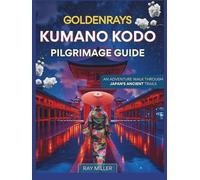 GoldenRays Kumano Kodo Pilgrimage Guide: An Adventure Walk Through Japan's Ancient Trails (GoldenRays Travel Guides)