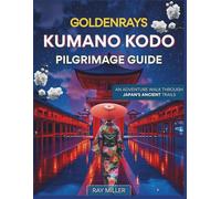 GoldenRays Kumano Kodo Pilgrimage Guide: An Adventure Walk Through Japan's Ancient Trails (GoldenRays Travel Guides)