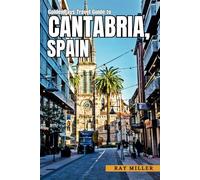 GoldenRays Travel Guide to Cantabria, Spain: Explore the Hidden Gems Of the Northern Coastal Paradise (GoldenRays Travel Guides)