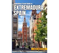 GoldenRays Travel Guide to Extremadura, Spain: Explore the Natural Wonders of The Region (GoldenRays Travel Guides)