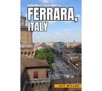 GoldenRays Travel Guide to Ferrara, Italy: Explore the City's Artistic and Architectural Wonders (GoldenRays Travel Guides)