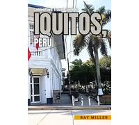 GoldenRays Travel Guide to Iquitos, Peru: Discover the Enchantment of the City and Its Vibrant Spirit (GoldenRays Travel Guides)