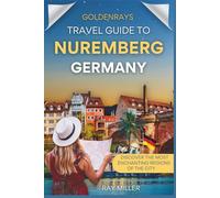GoldenRays Travel Guide to Nuremberg, Germany: Discover the Most Enchanting Regions of the City (GoldenRays Travel Guides)