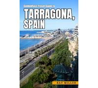 GoldenRays Travel Guide to Tarragona, Spain: A Costal Exploration to Authentic Experiences (GoldenRays Travel Guides)