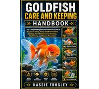 GOLDFISH CARE AND KEEPING HANDBOOK: The Complete Beginner-to-Advanced Guide to Aquarium Setup, Fancy Goldfish Varieties, Feeding, Tank Maintenance, Breeding, Health Care, and Disease Prevention