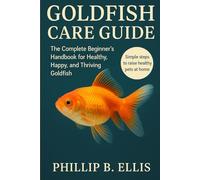 GOLDFISH CARE GUIDE: The Complete Beginner’s Handbook for Healthy, Happy, and Thriving Goldfish
