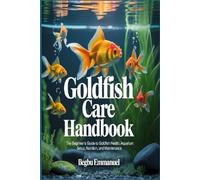 GOLDFISH CARE HANDBOOK: The Beginner’s Guide to Goldfish Health, Aquarium Setup, Nutrition, and Maintenance