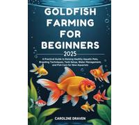 Goldfish Farming for Beginners 2025: A Practical Guide to Raising Healthy Aquatic Pets, Breeding Techniques, Tank Setup, Water Management, and Fish Care for New Aquarists