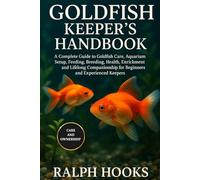 GOLDFISH KEEPER'S HANDBOOK: A Complete Guide to Goldfish Care, Aquarium Setup, Feeding, Breeding, Health, Enrichment, and Lifelong Companionship for Beginners and Experienced Keepers