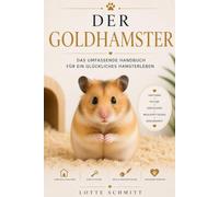 Goldhamster: Das umfassende Handbuch für ein glückliches Hamsterleben